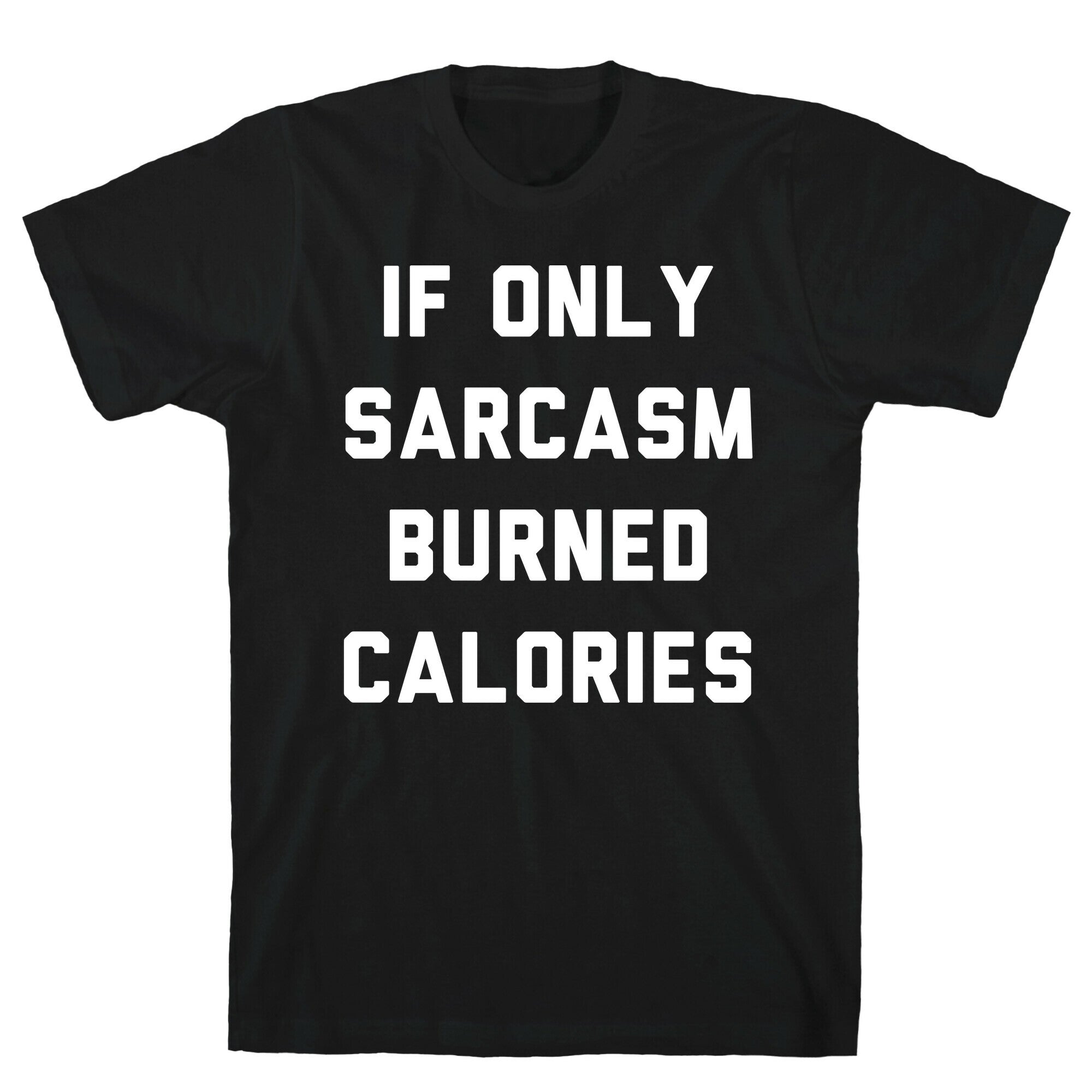If Only Sarcasm Burned Calories T-Shirt